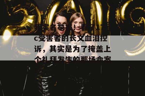 我实名举报！看了17c受害者的长文血泪控诉，其实是为了掩盖上个礼拜发生的那场命案！